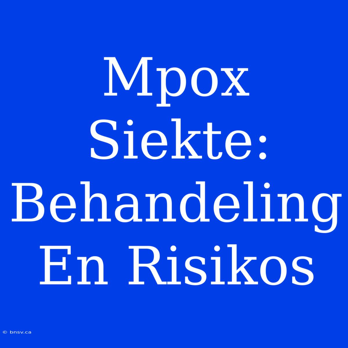 Mpox Siekte: Behandeling En Risikos