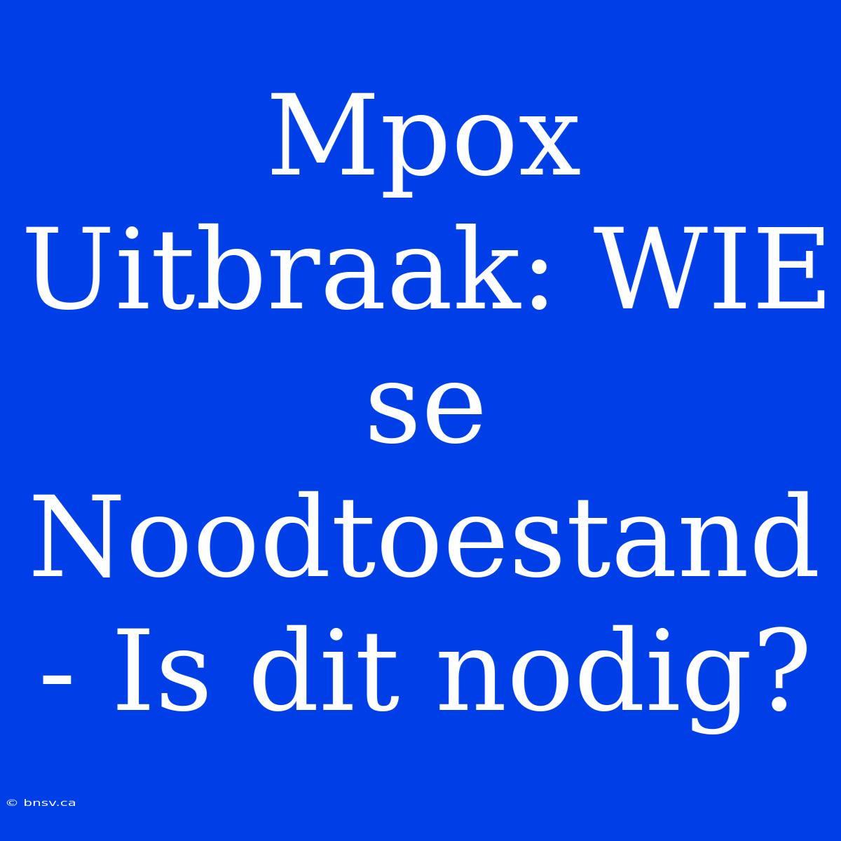 Mpox Uitbraak: WIE Se Noodtoestand - Is Dit Nodig?