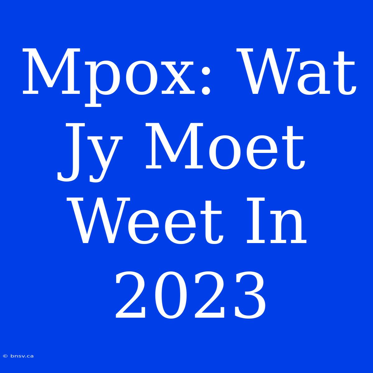 Mpox: Wat Jy Moet Weet In 2023