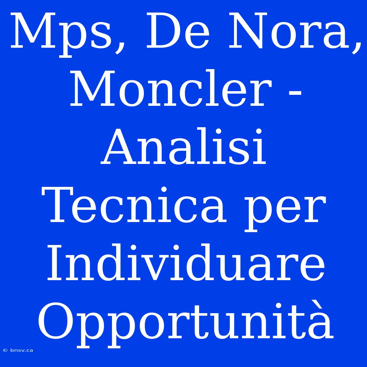 Mps, De Nora, Moncler - Analisi Tecnica Per Individuare Opportunità