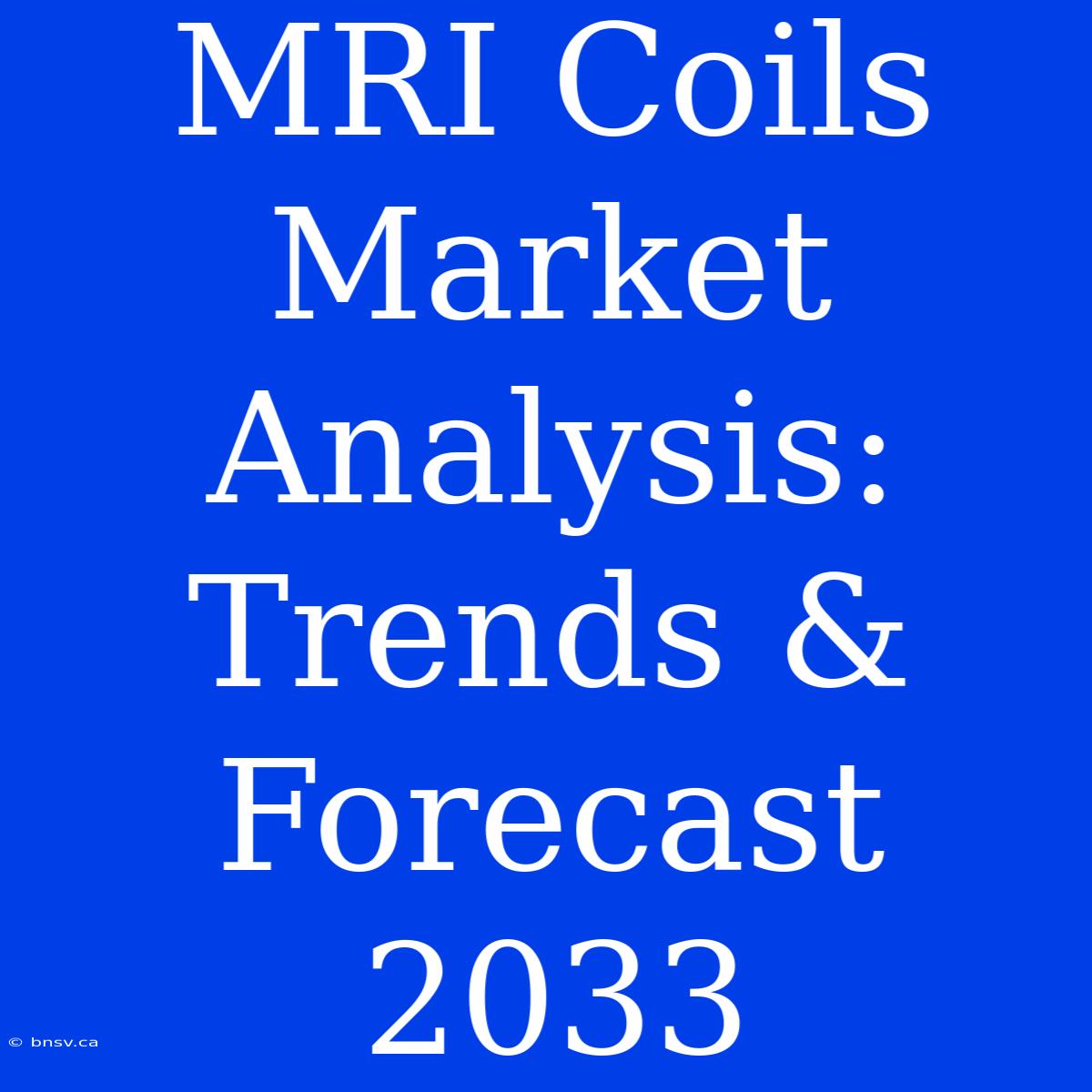 MRI Coils Market Analysis: Trends & Forecast 2033