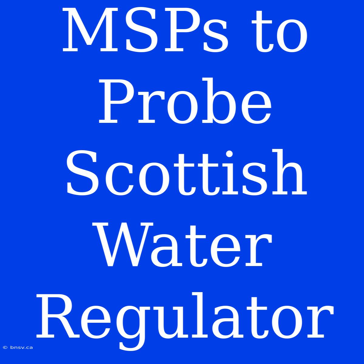 MSPs To Probe Scottish Water Regulator