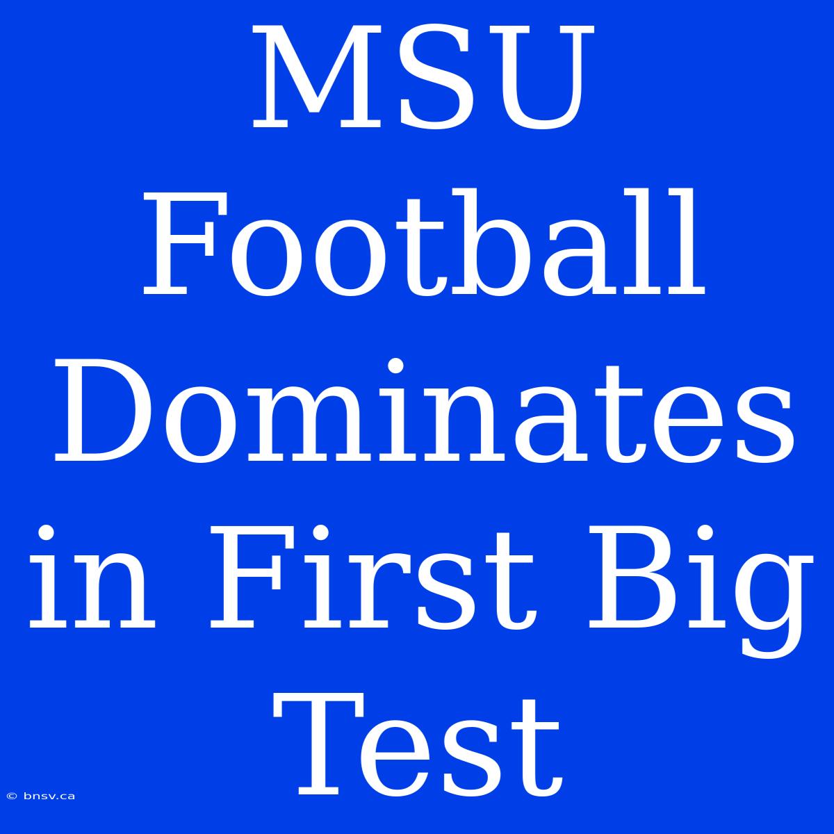 MSU Football Dominates In First Big Test