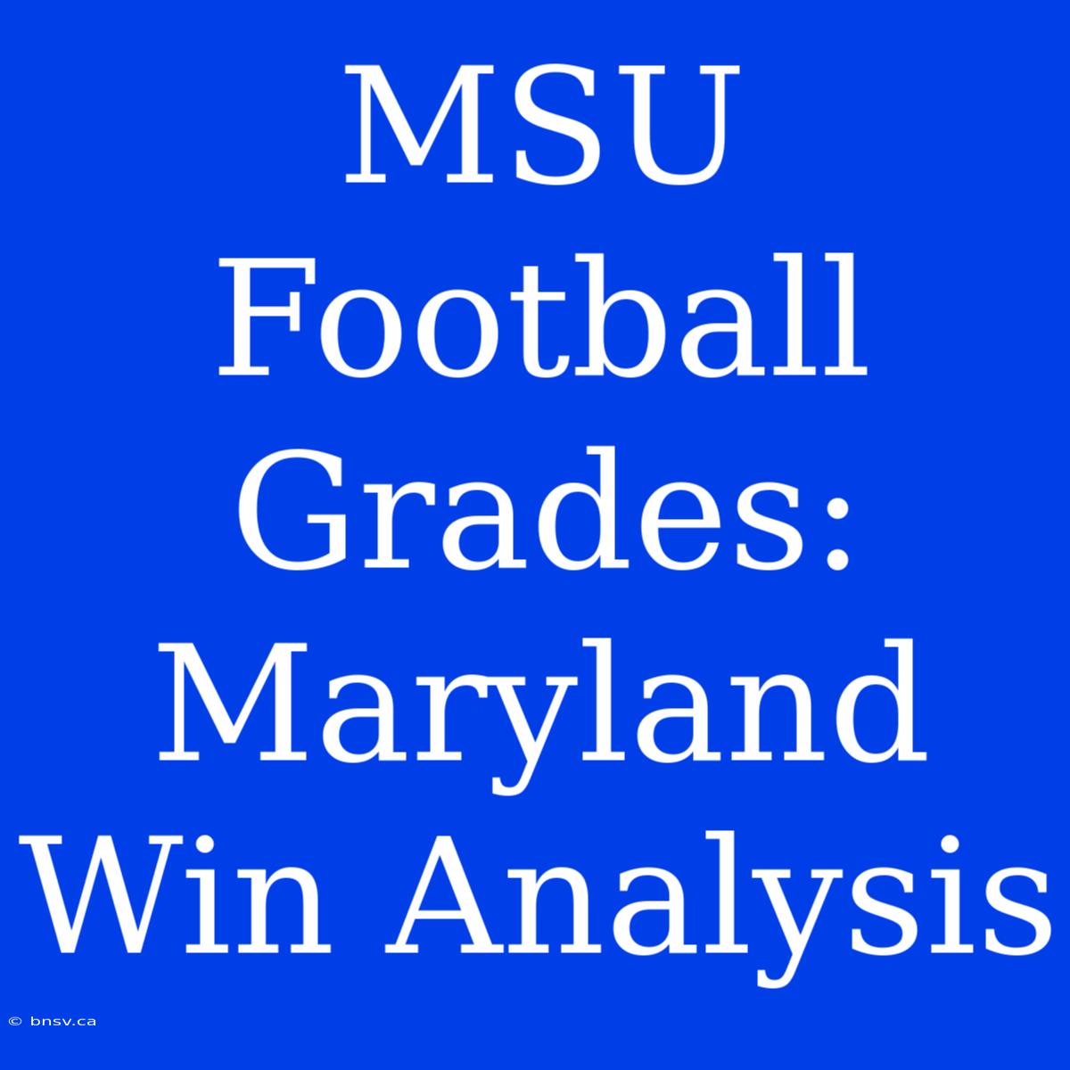 MSU Football Grades: Maryland Win Analysis