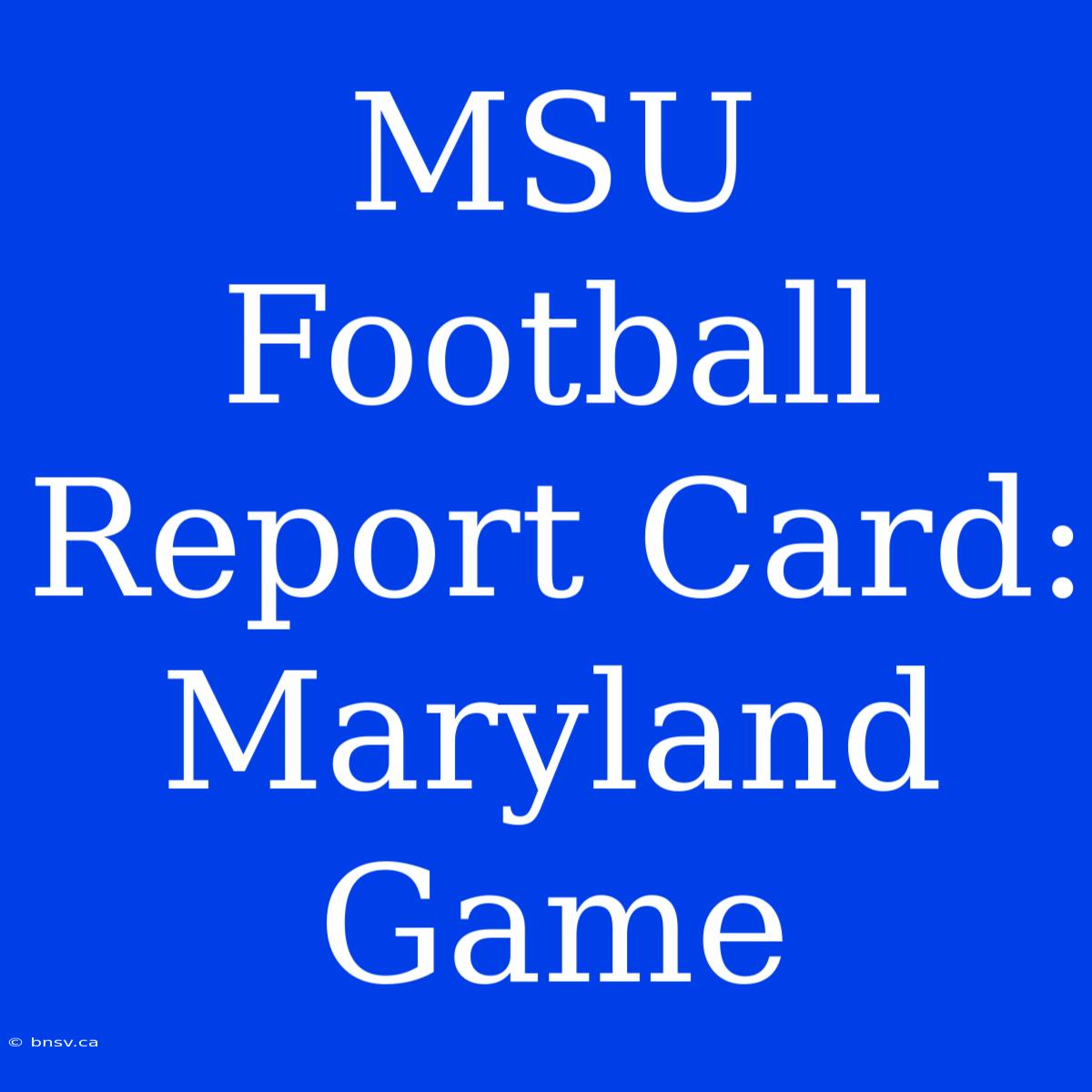 MSU Football Report Card: Maryland Game