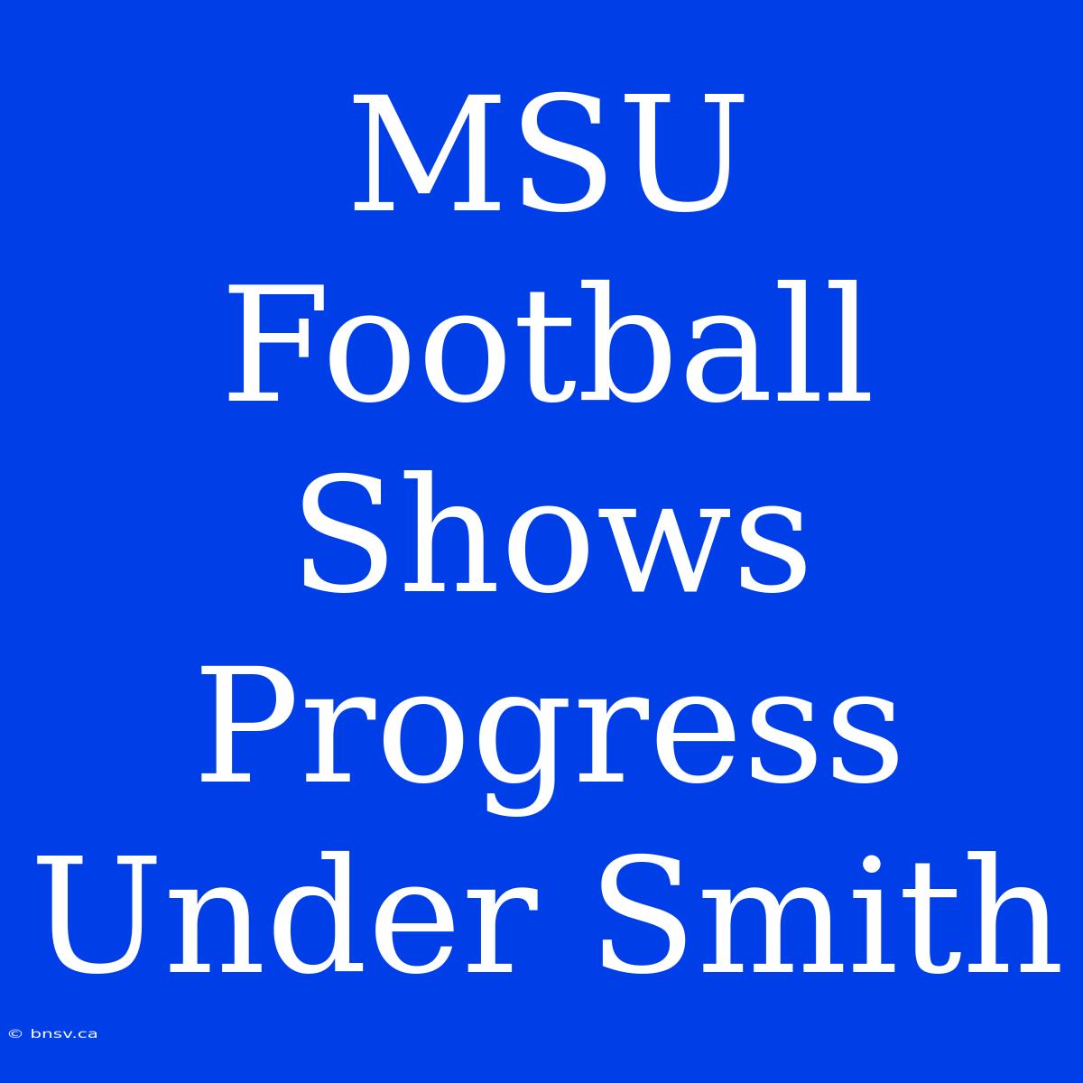 MSU Football Shows Progress Under Smith