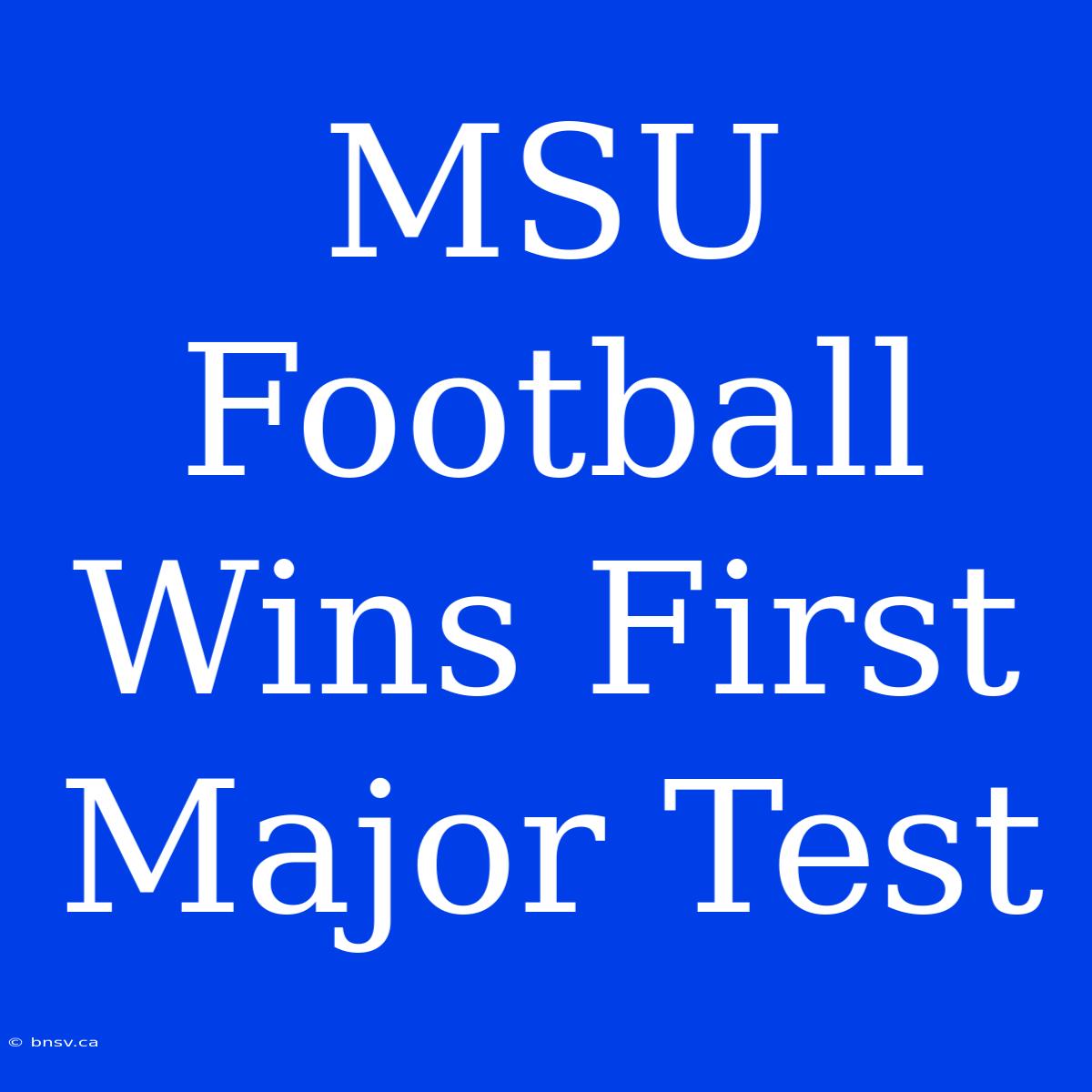 MSU Football Wins First Major Test