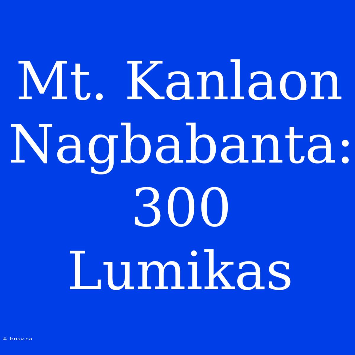 Mt. Kanlaon Nagbabanta: 300 Lumikas