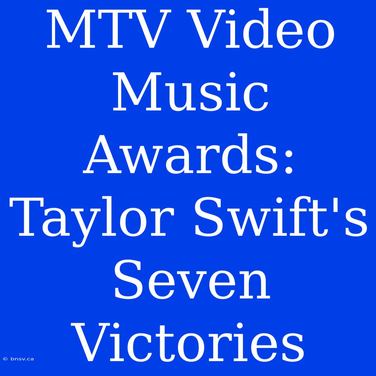 MTV Video Music Awards: Taylor Swift's Seven Victories