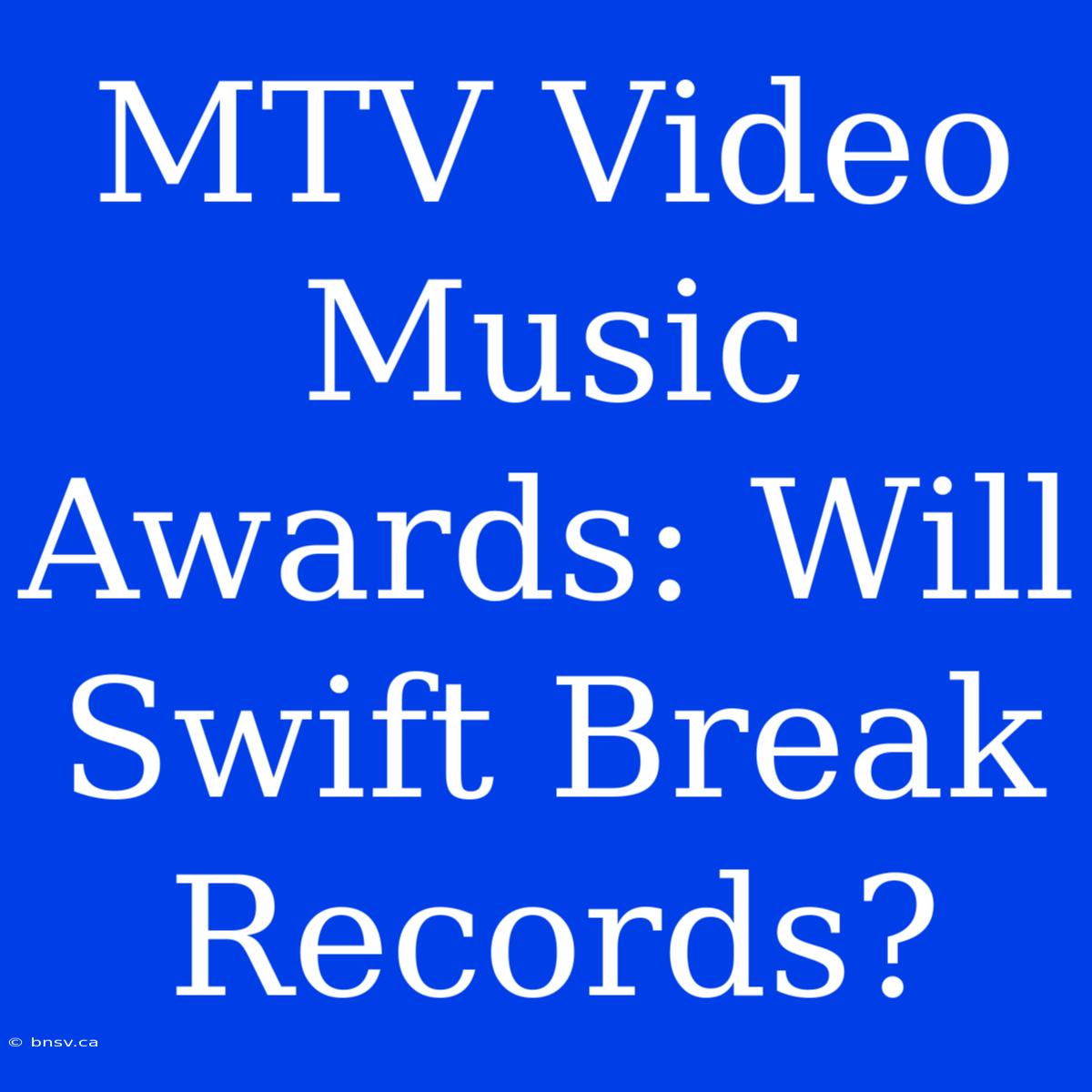 MTV Video Music Awards: Will Swift Break Records?