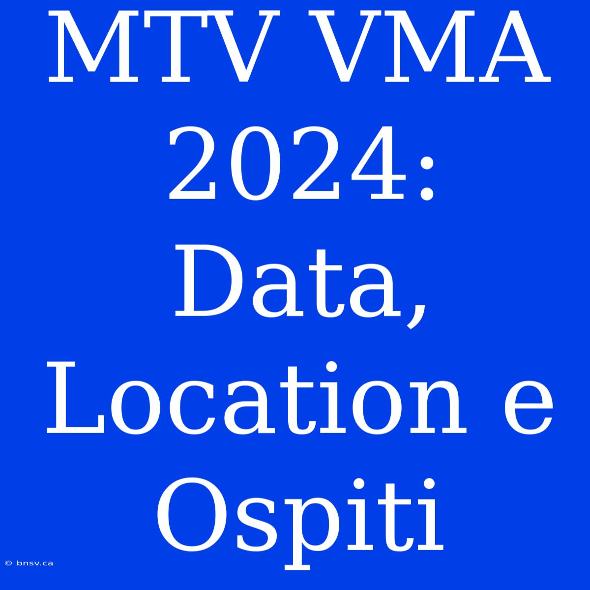 MTV VMA 2024: Data, Location E Ospiti