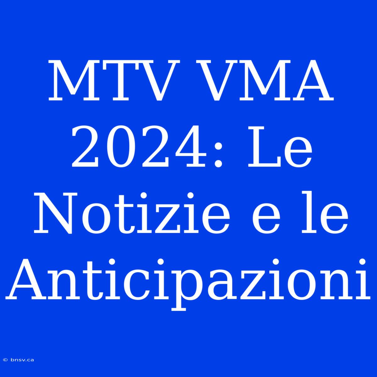 MTV VMA 2024: Le Notizie E Le Anticipazioni