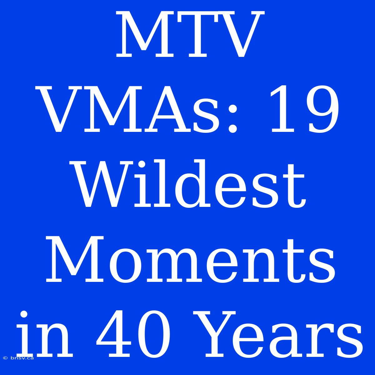 MTV VMAs: 19 Wildest Moments In 40 Years