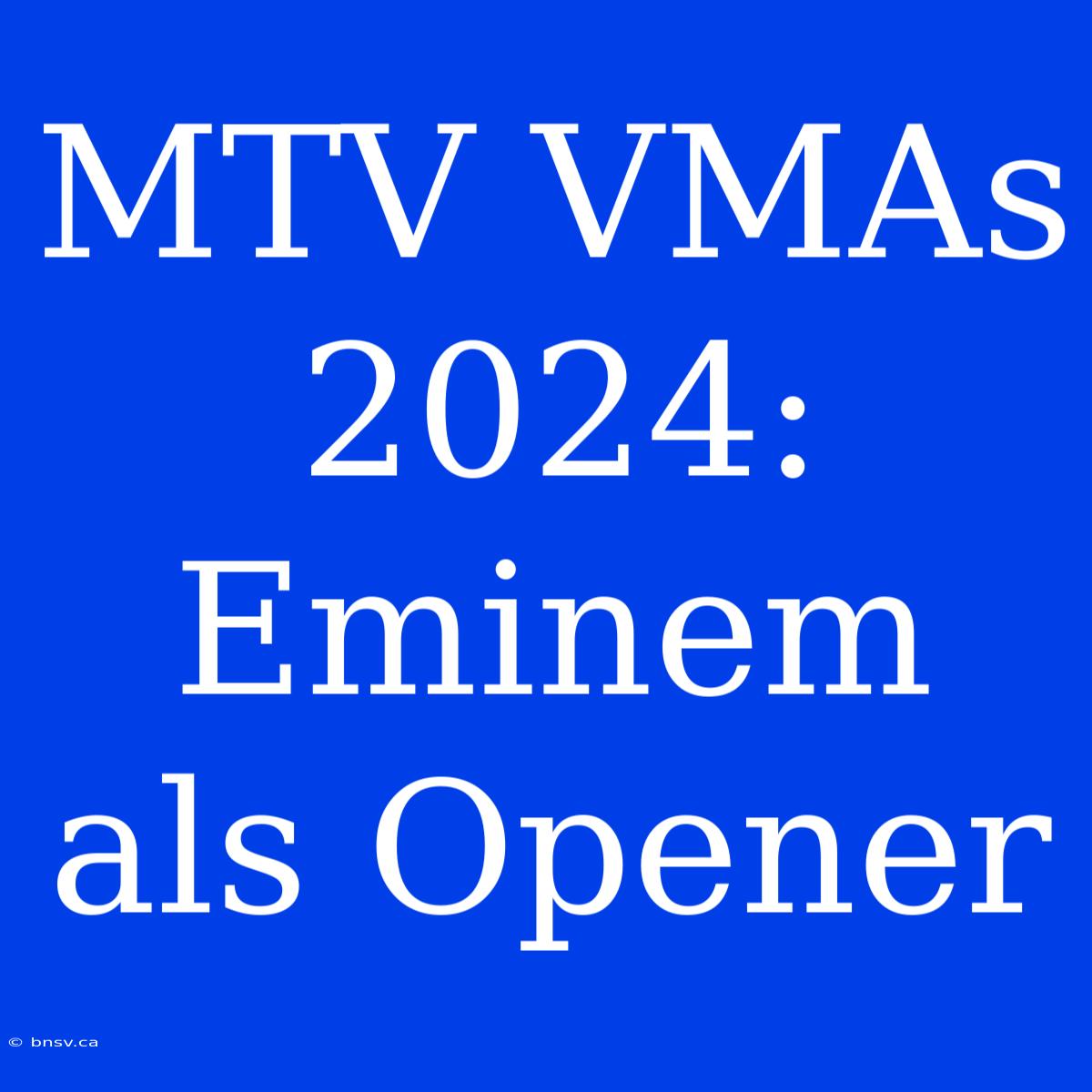 MTV VMAs 2024: Eminem Als Opener