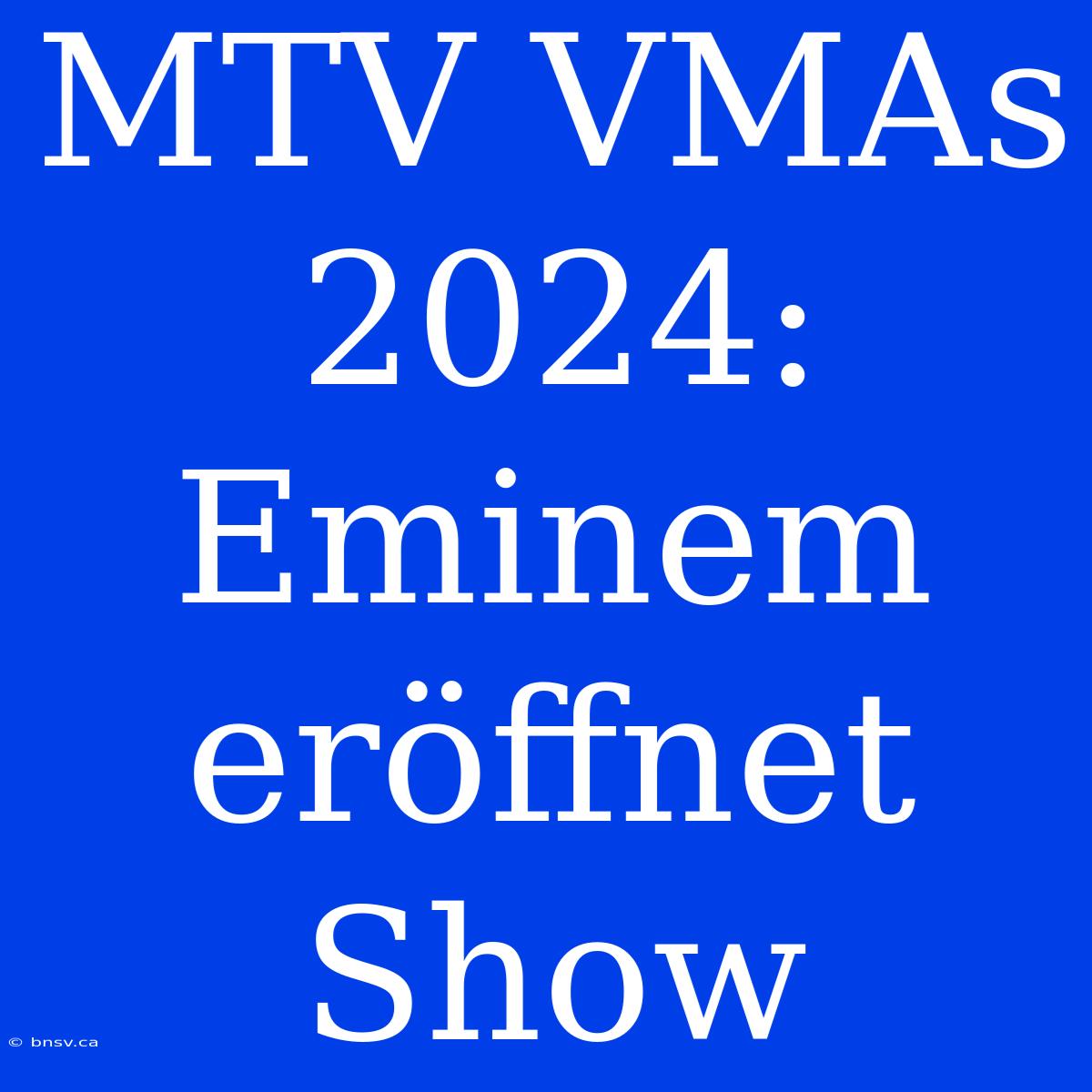 MTV VMAs 2024: Eminem Eröffnet Show