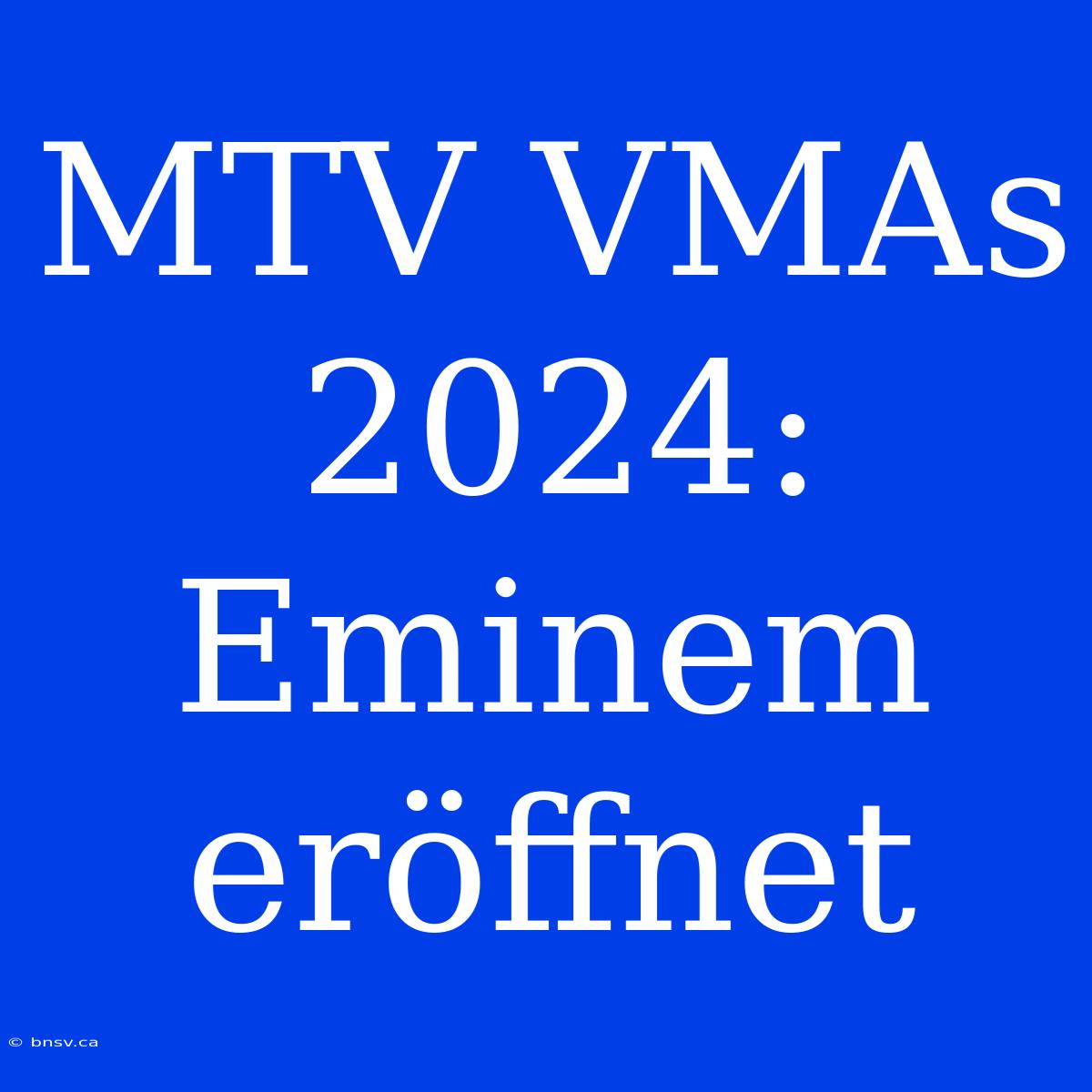 MTV VMAs 2024: Eminem Eröffnet