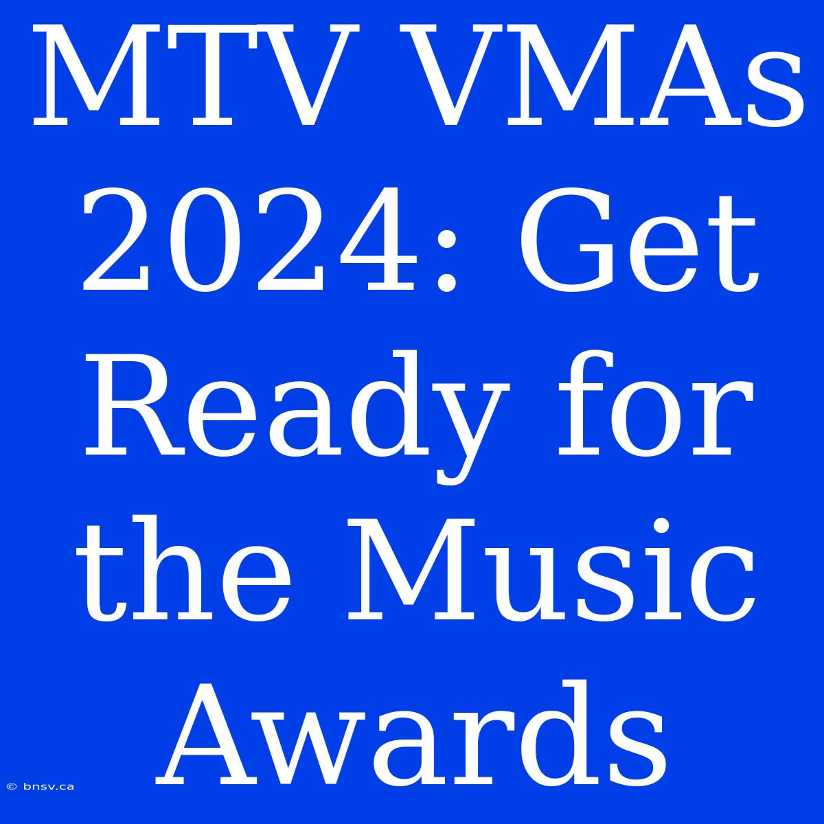 MTV VMAs 2024: Get Ready For The Music Awards