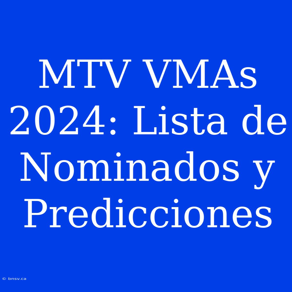 MTV VMAs 2024: Lista De Nominados Y Predicciones