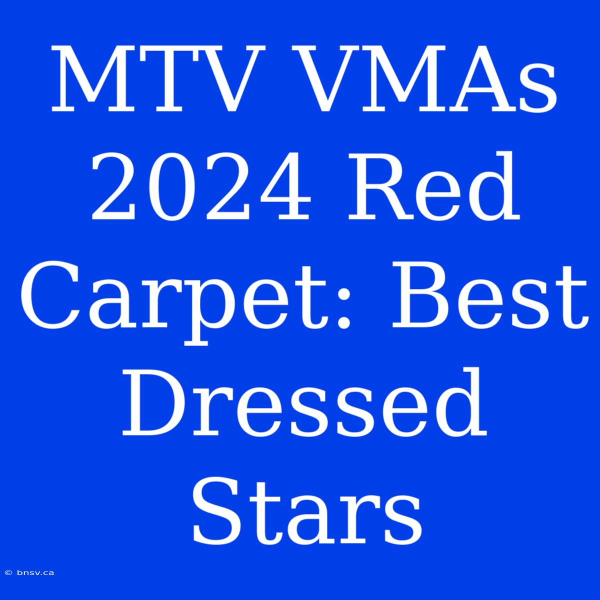 MTV VMAs 2024 Red Carpet: Best Dressed Stars