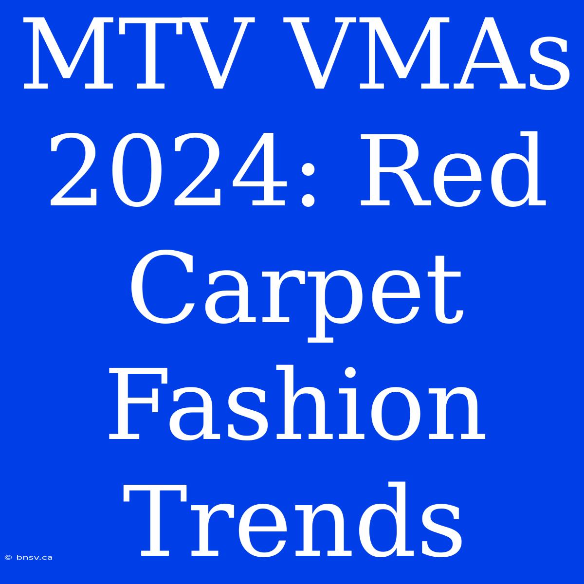 MTV VMAs 2024: Red Carpet Fashion Trends