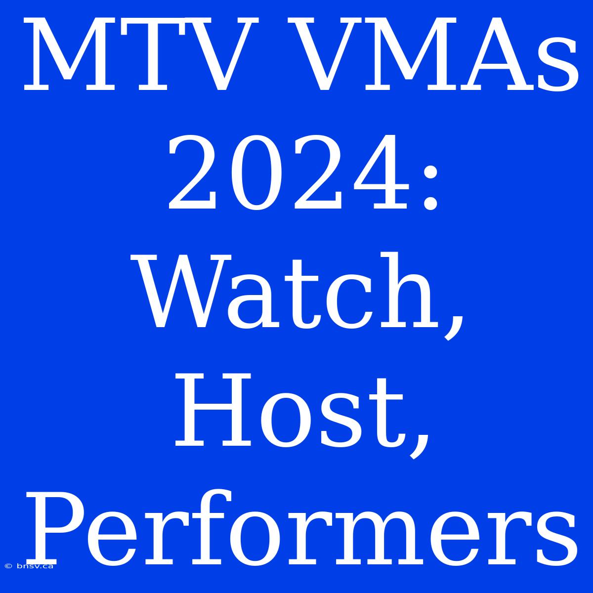 MTV VMAs 2024: Watch, Host, Performers