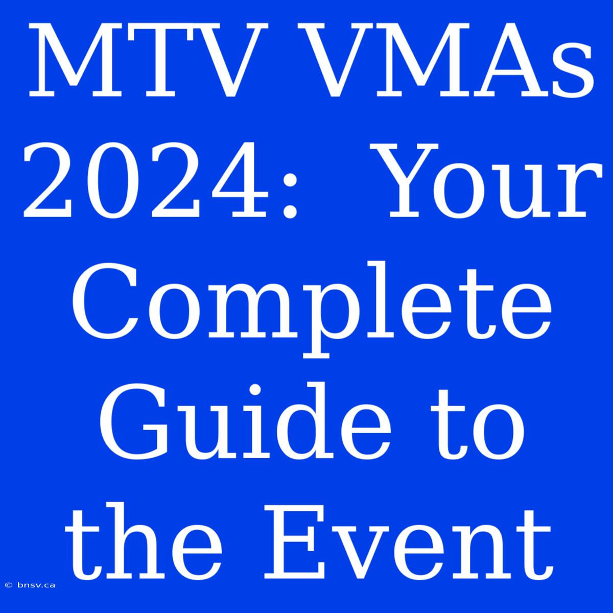 MTV VMAs 2024:  Your Complete Guide To The Event