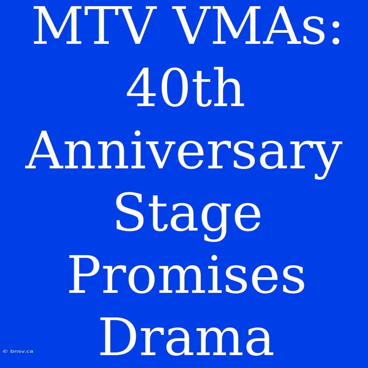 MTV VMAs: 40th Anniversary Stage Promises Drama