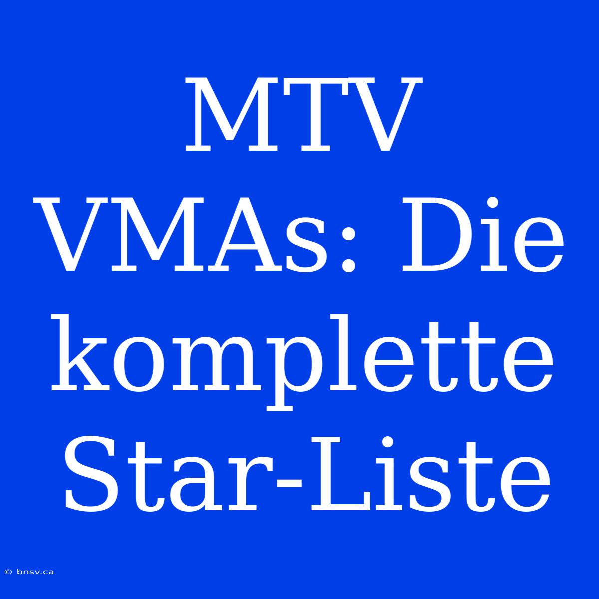 MTV VMAs: Die Komplette Star-Liste