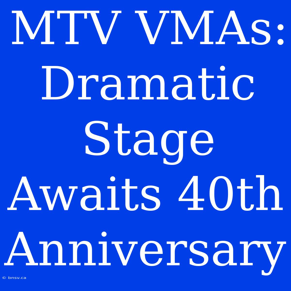 MTV VMAs: Dramatic Stage Awaits 40th Anniversary