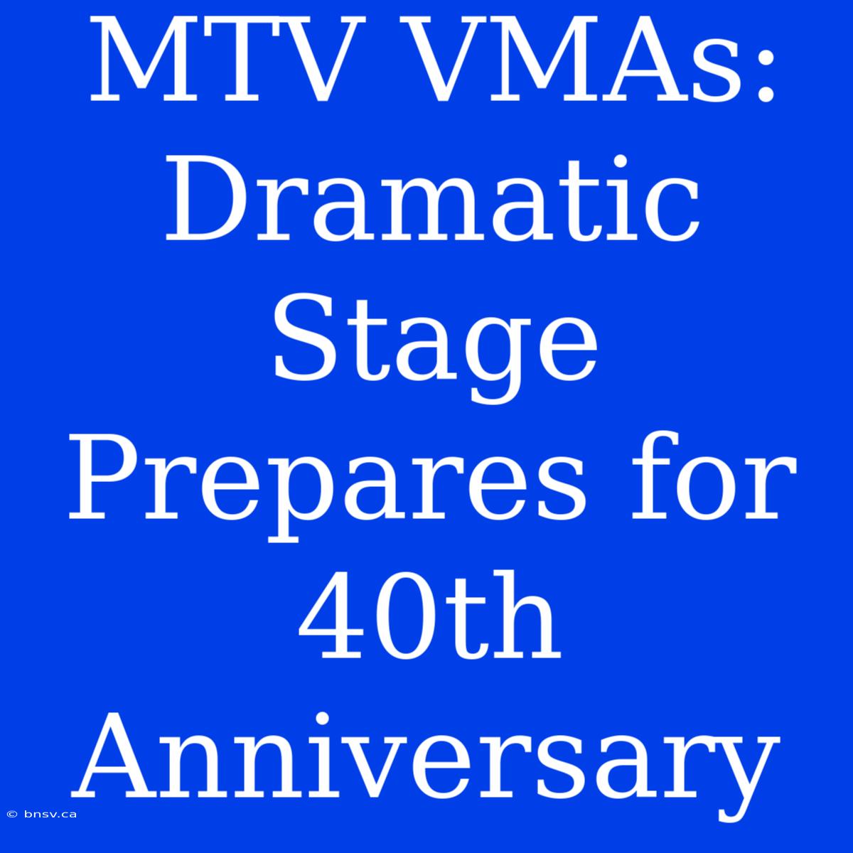 MTV VMAs: Dramatic Stage Prepares For 40th Anniversary