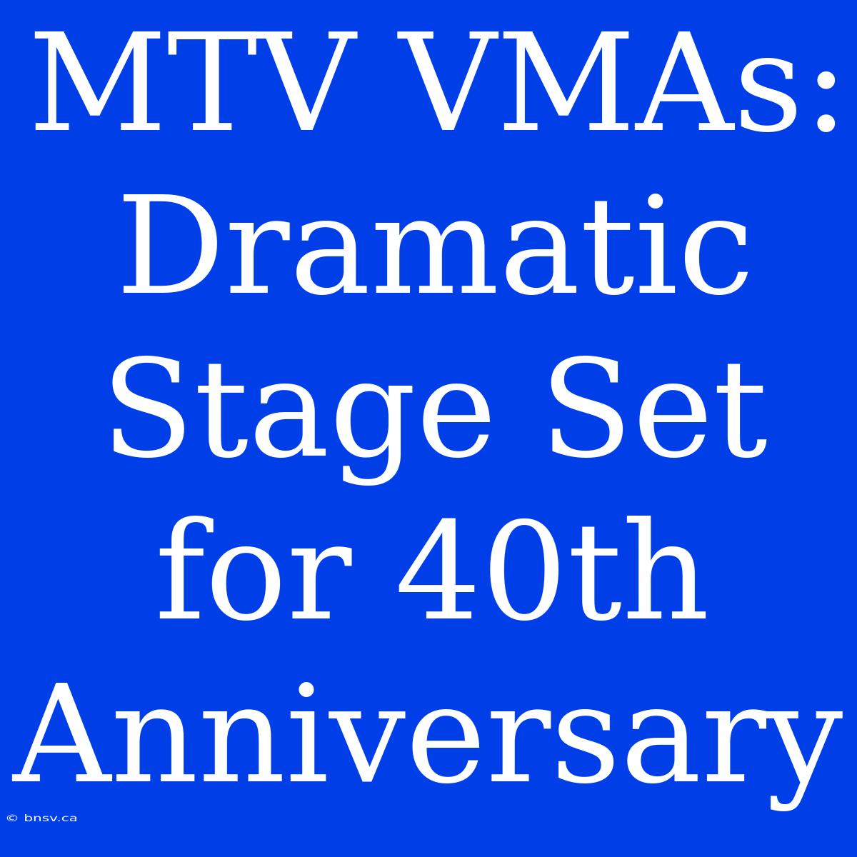 MTV VMAs: Dramatic Stage Set For 40th Anniversary