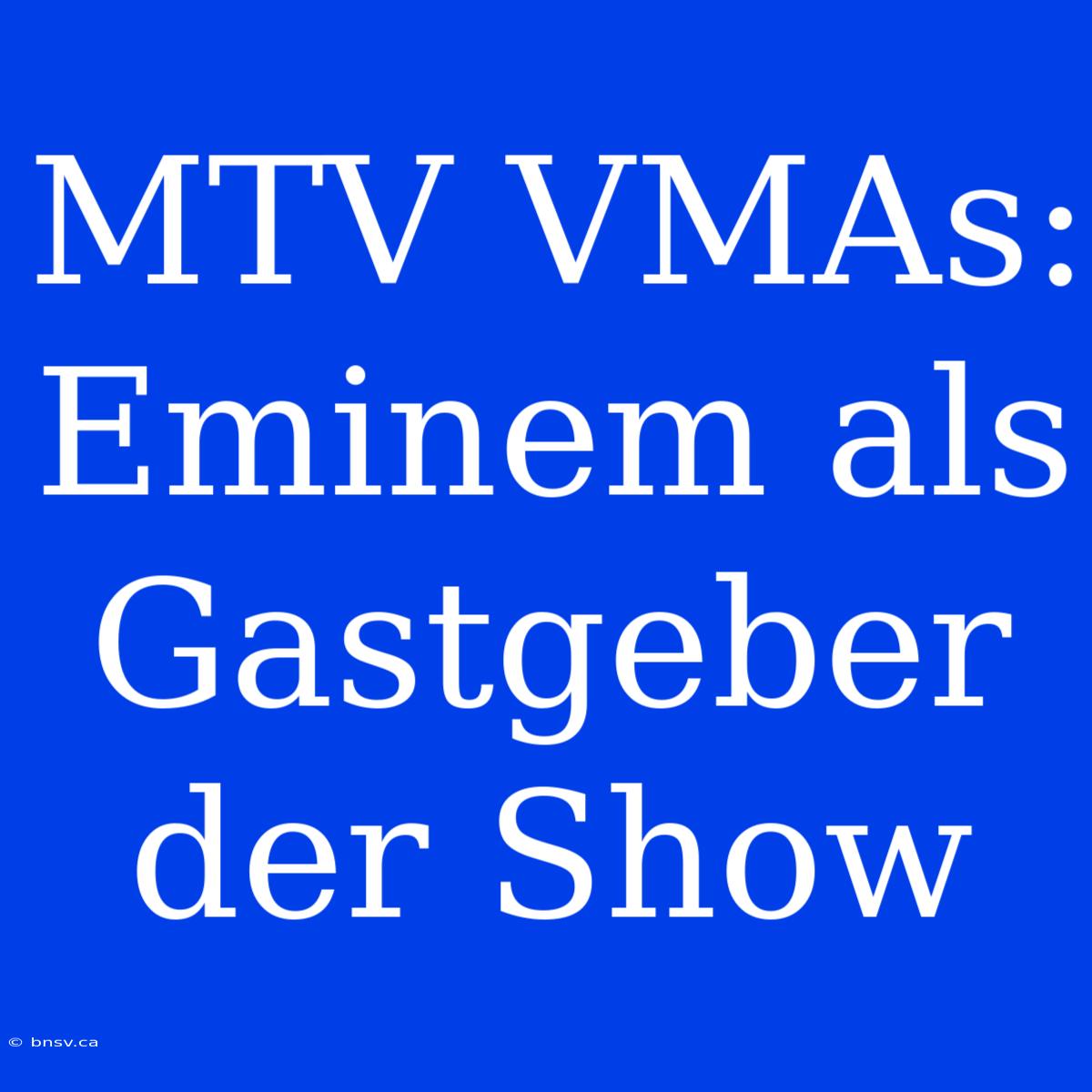 MTV VMAs: Eminem Als Gastgeber Der Show