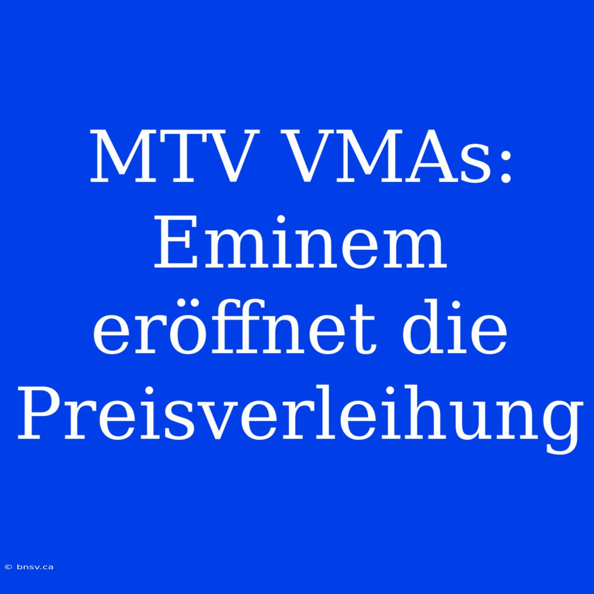 MTV VMAs: Eminem Eröffnet Die Preisverleihung