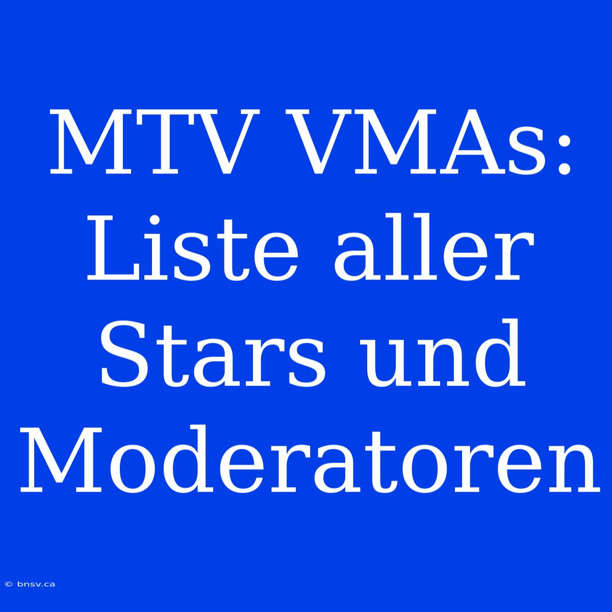 MTV VMAs: Liste Aller Stars Und Moderatoren