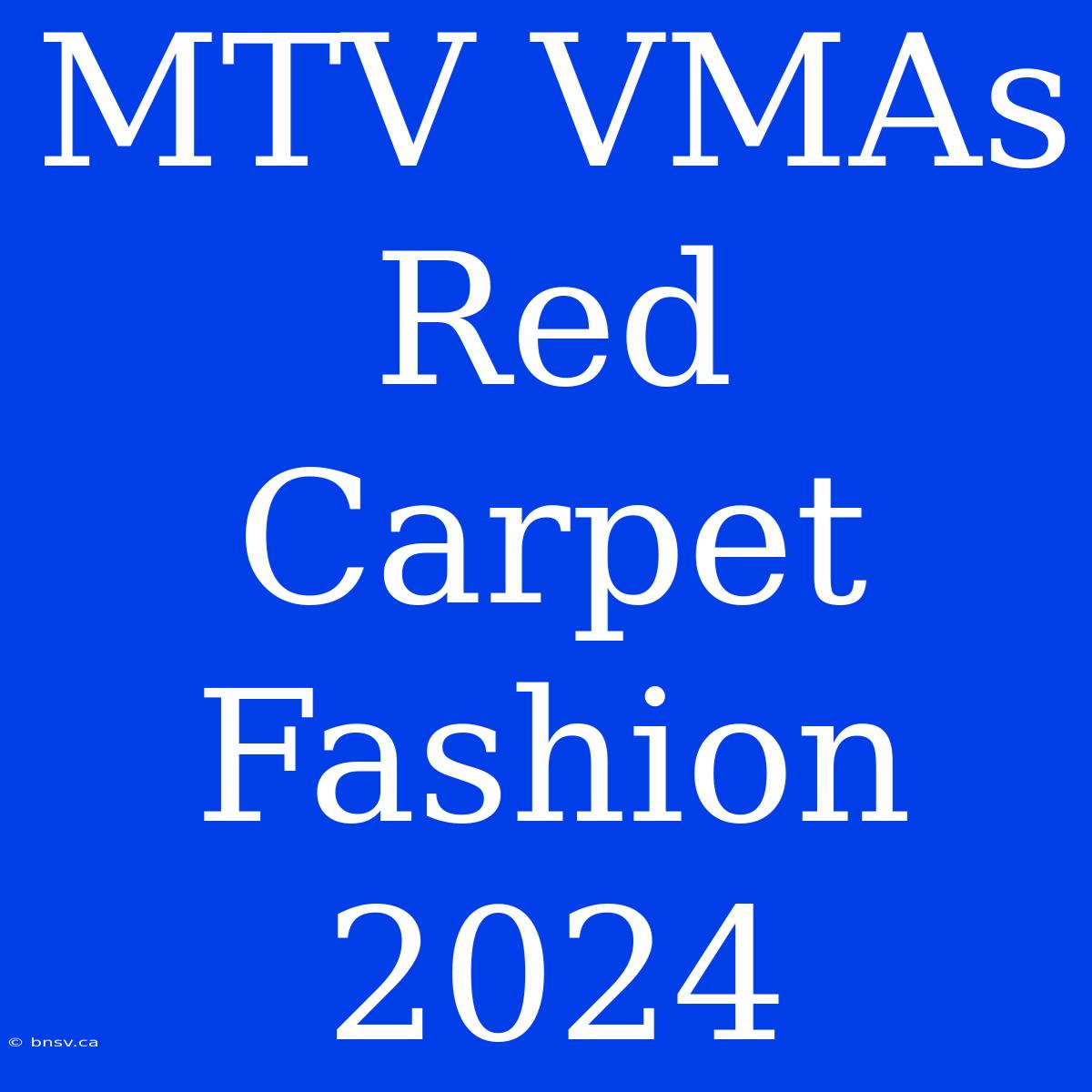 MTV VMAs Red Carpet Fashion 2024