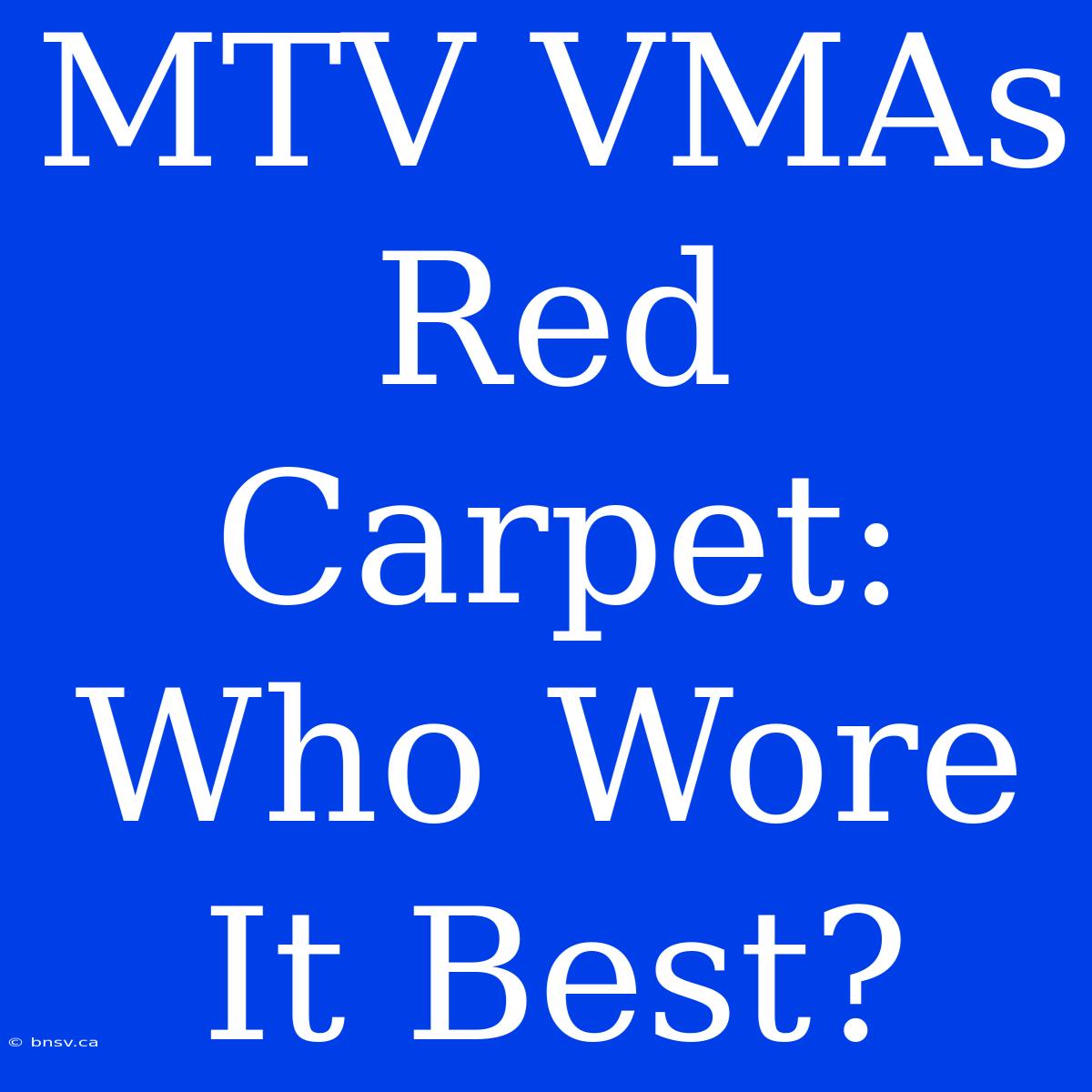 MTV VMAs Red Carpet: Who Wore It Best?