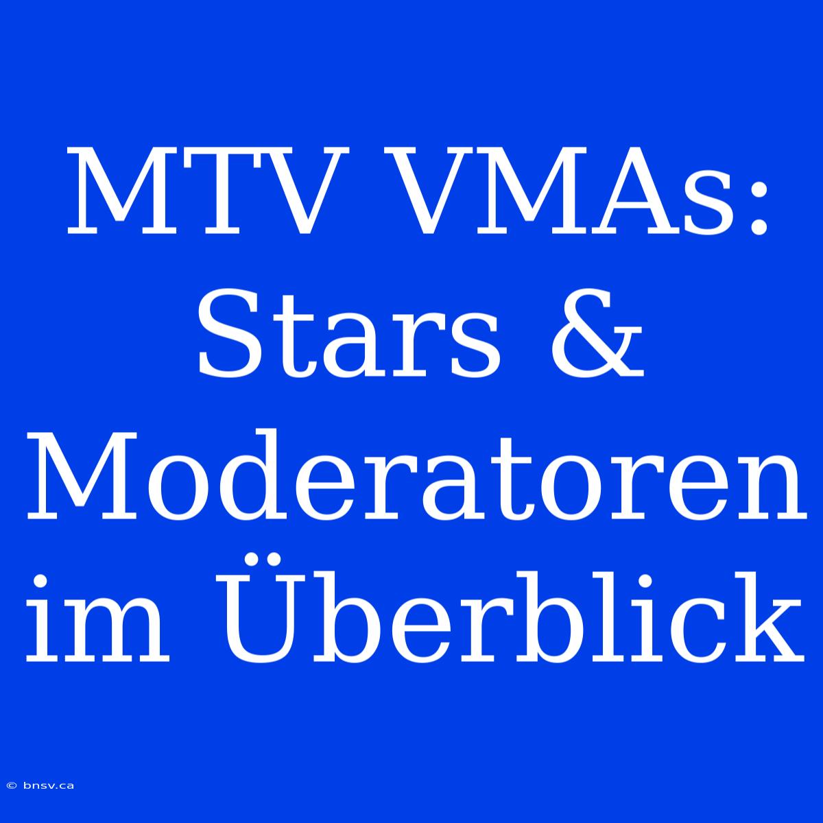 MTV VMAs: Stars & Moderatoren Im Überblick