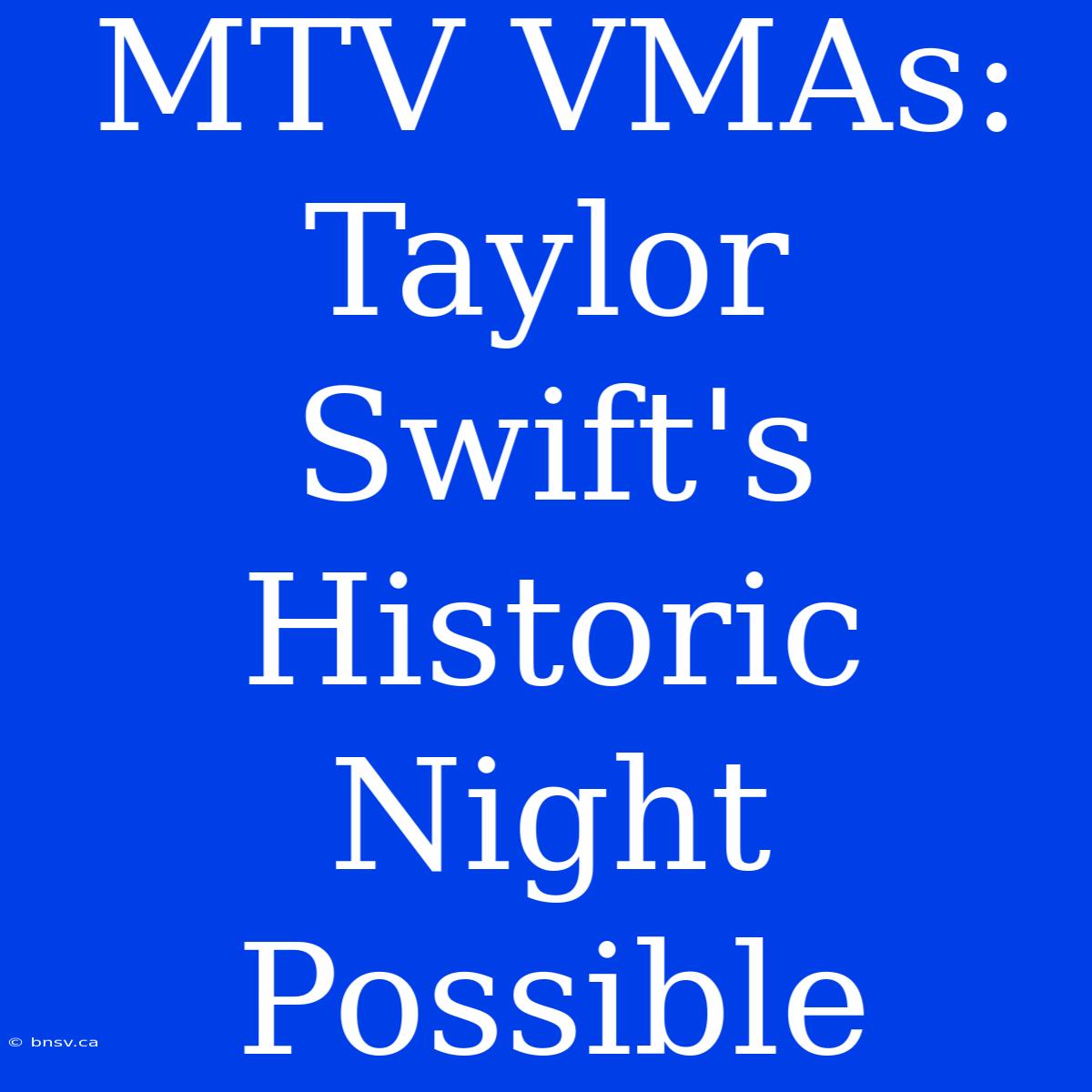 MTV VMAs: Taylor Swift's Historic Night Possible