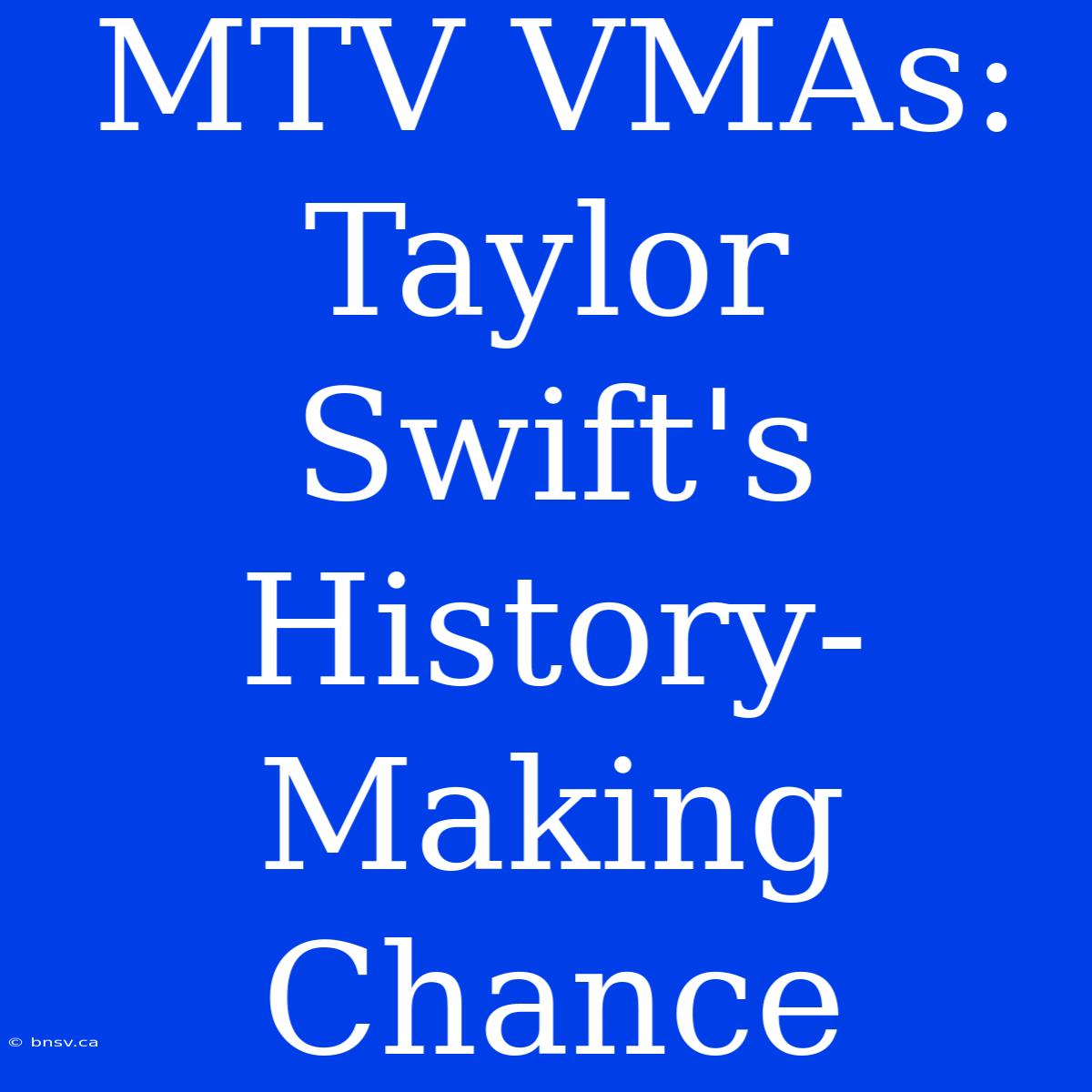 MTV VMAs: Taylor Swift's History-Making Chance