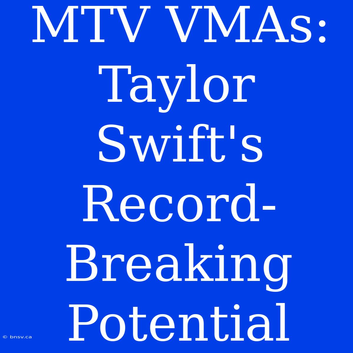 MTV VMAs: Taylor Swift's Record-Breaking Potential