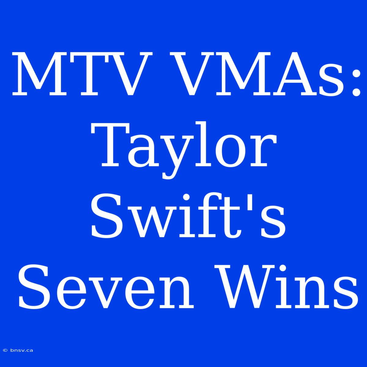 MTV VMAs: Taylor Swift's Seven Wins