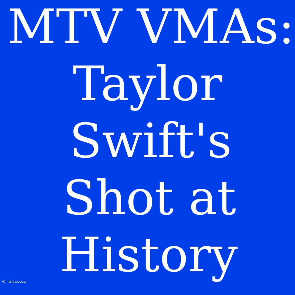 MTV VMAs: Taylor Swift's Shot At History