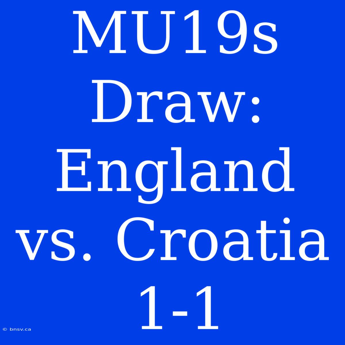 MU19s Draw: England Vs. Croatia 1-1