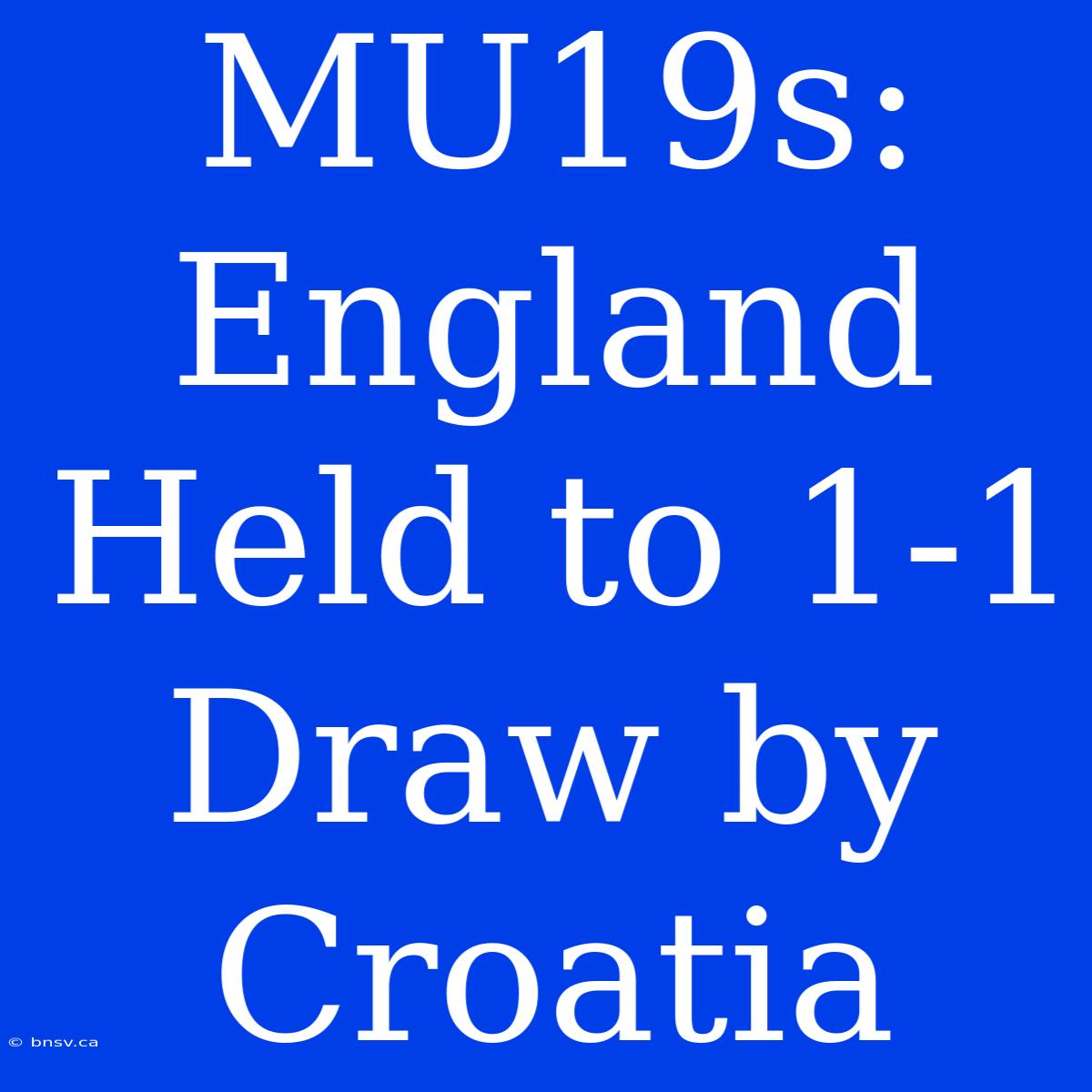 MU19s: England Held To 1-1 Draw By Croatia