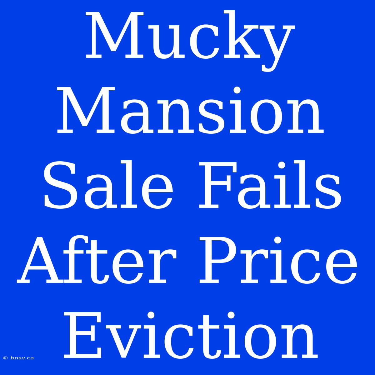 Mucky Mansion Sale Fails After Price Eviction