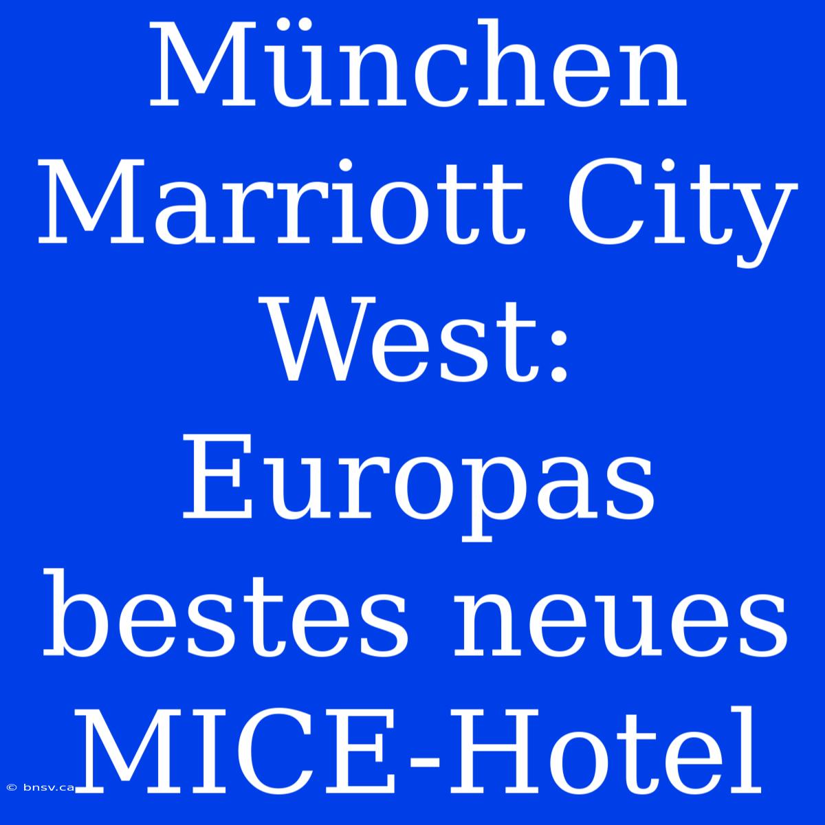 München Marriott City West: Europas Bestes Neues MICE-Hotel