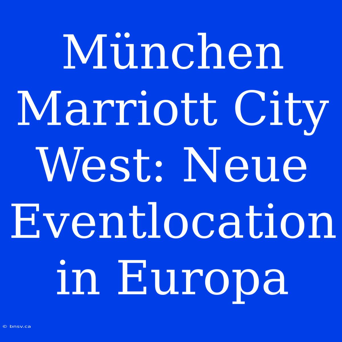 München Marriott City West: Neue Eventlocation In Europa