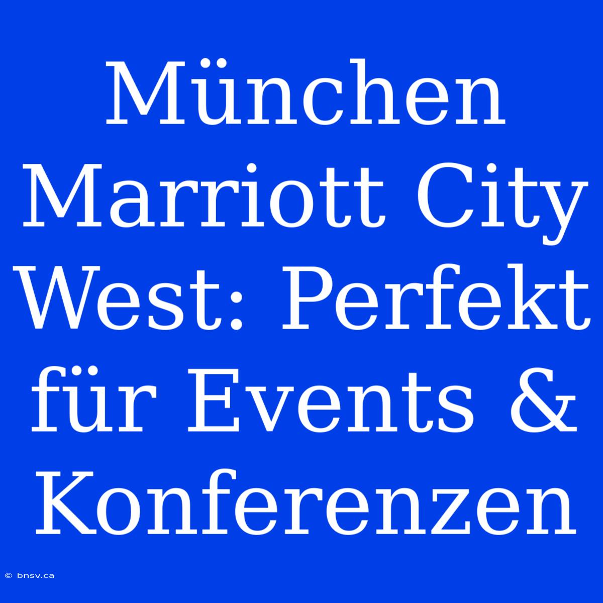 München Marriott City West: Perfekt Für Events & Konferenzen