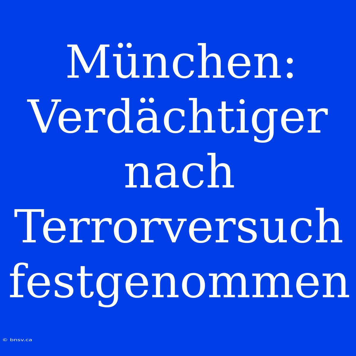 München: Verdächtiger Nach Terrorversuch Festgenommen