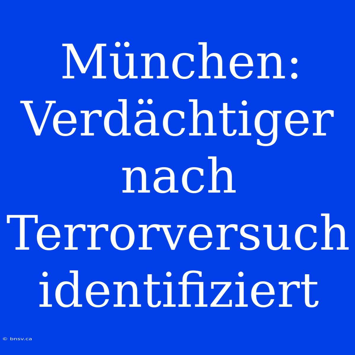 München: Verdächtiger Nach Terrorversuch Identifiziert